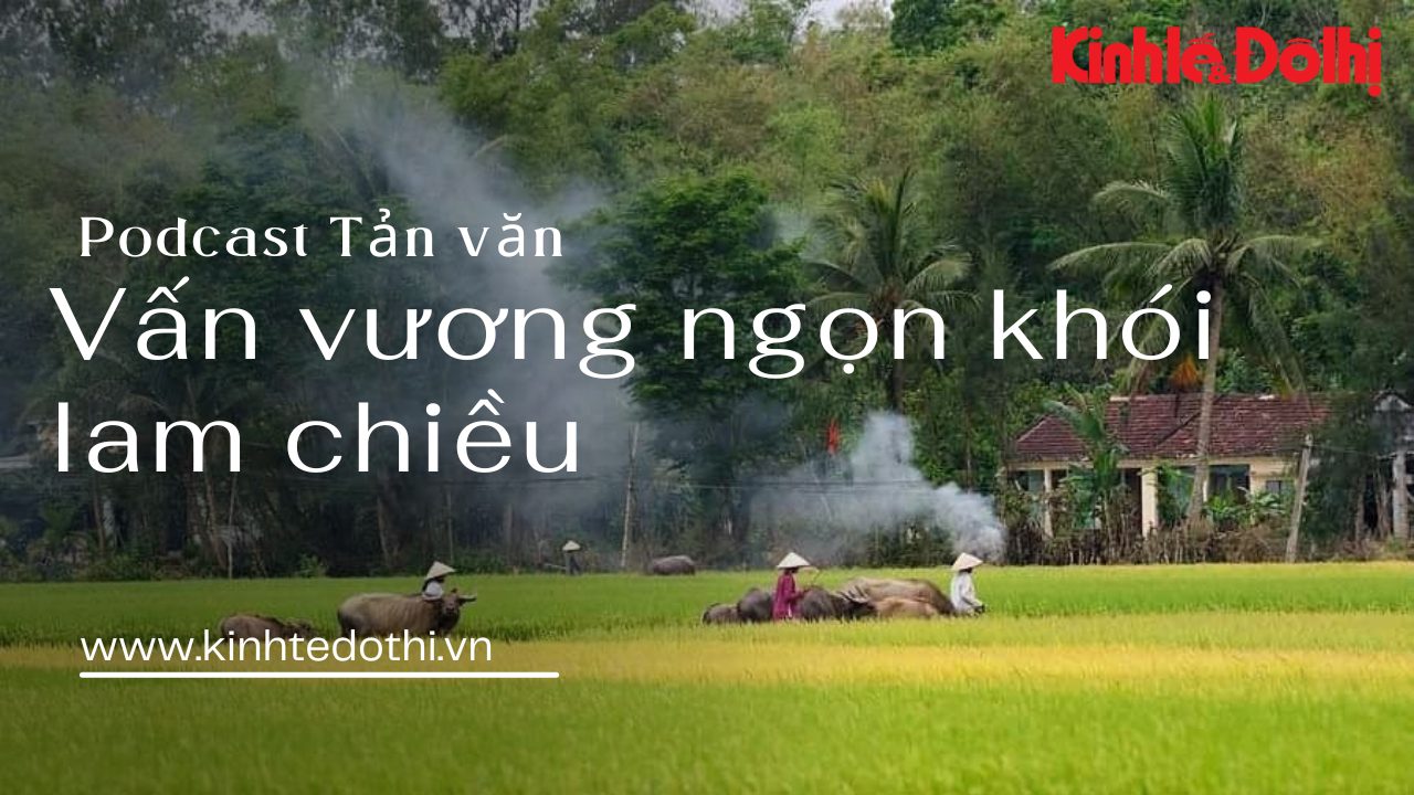 Podcast Tản văn: Nhớ ngọn khói lam chiều