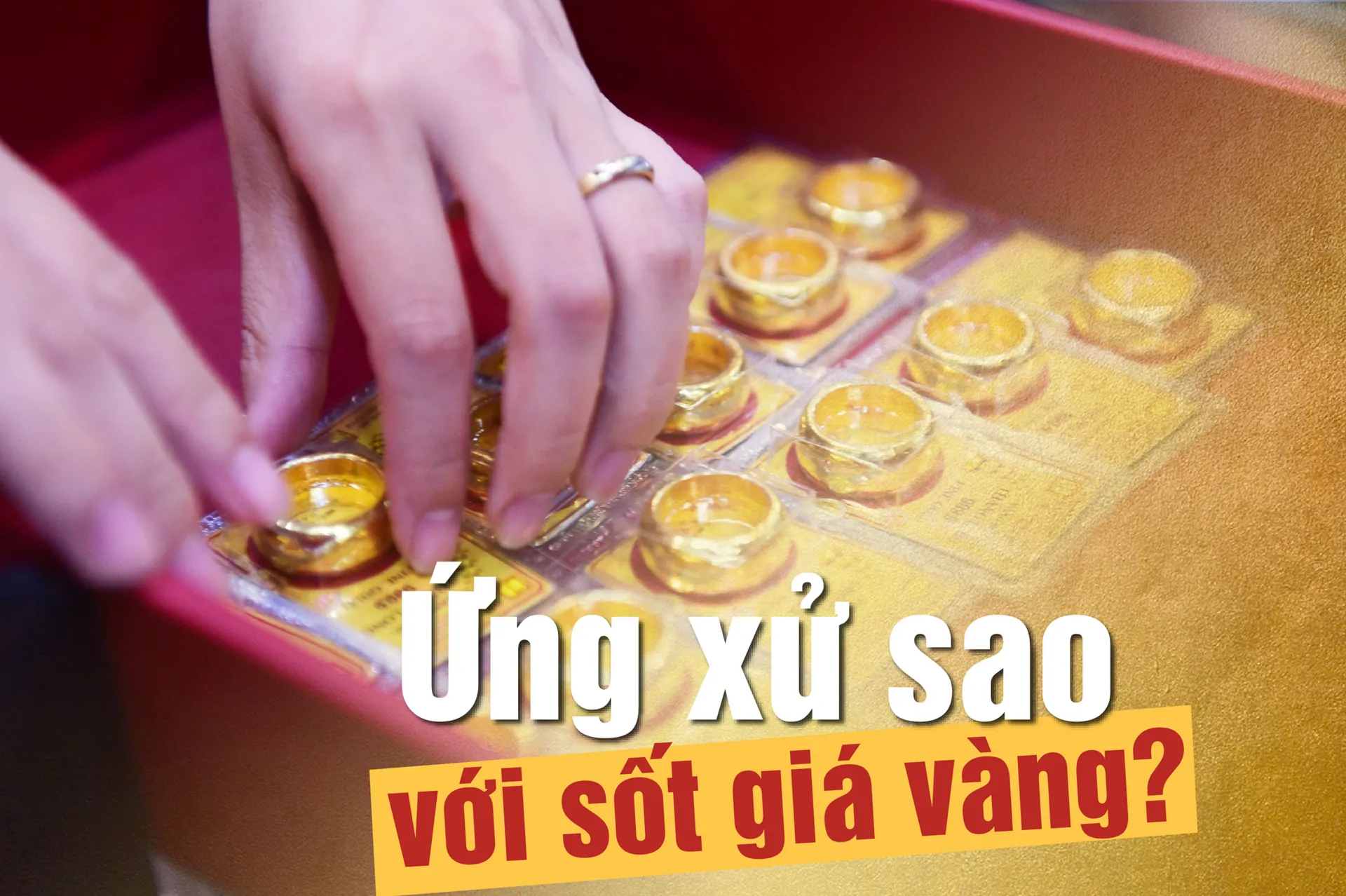 Ứng xử sao với sốt giá vàng?