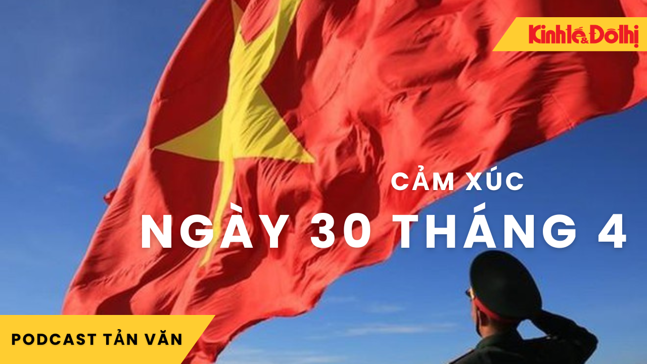 Podcast Tản văn: Cảm xúc ngày 30 tháng 4