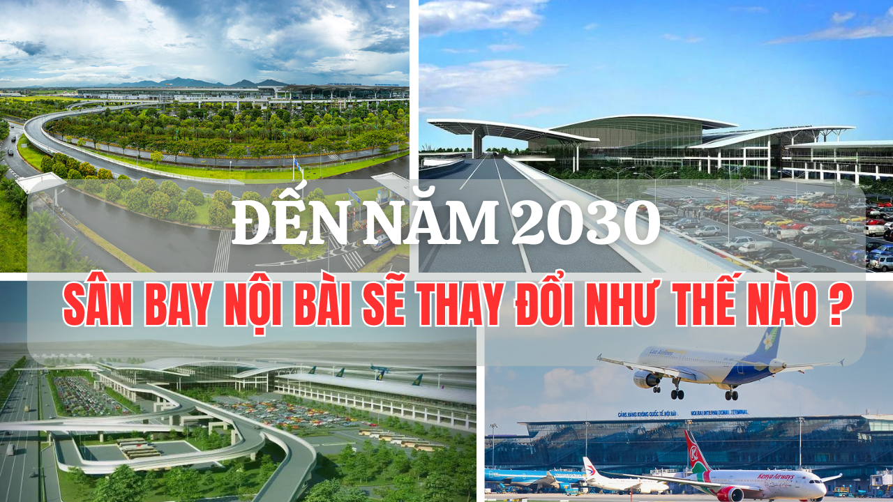 Đến năm 2030, sân bay Nội Bài sẽ thay đổi như thế nào?