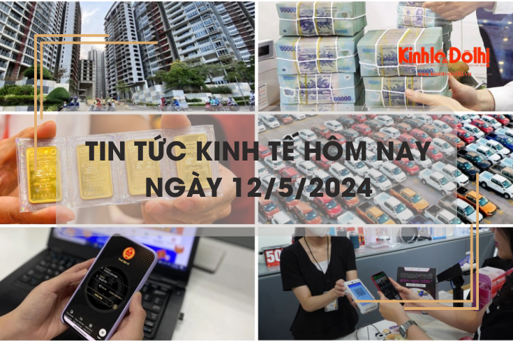 Tin tức kinh tế ngày 12/5/2024: thanh toán điện tử qua ngân hàng đạt 40 tỷ USD/ngày