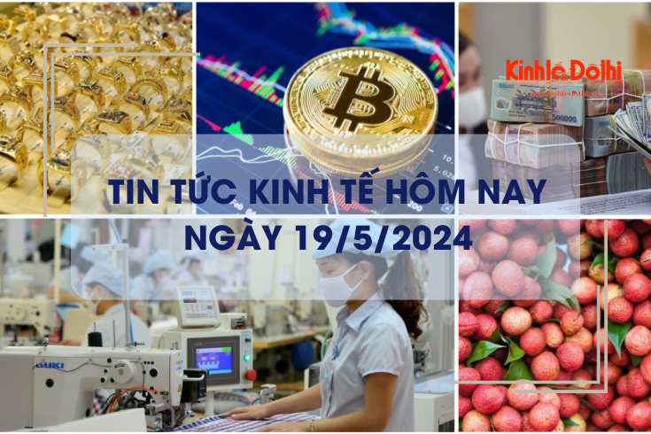 Tin tức kinh tế ngày 19/5/2024: xuất khẩu dệt may tăng trưởng tháng thứ 5 liên tiếp