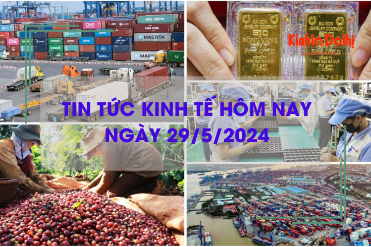 Tin tức kinh tế ngày 29/5/2024: Việt Nam nhập siêu 1 tỷ USD trong tháng 5/2024