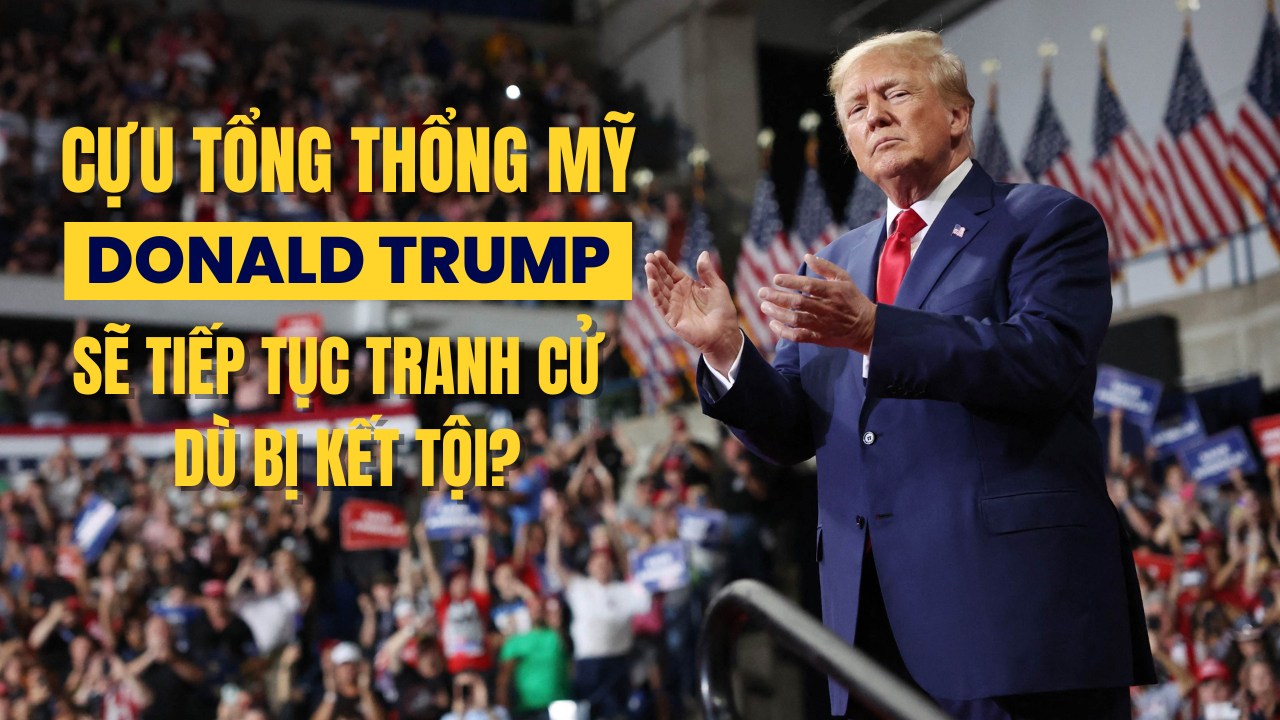 Ông Donald Trump có tiếp tục được tranh cử sau khi bị kết tội?