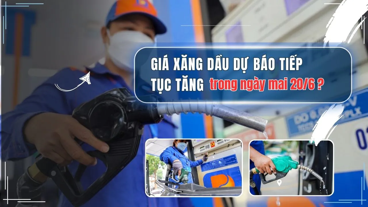 Ngày mai 20/6, giá xăng dầu sẽ tiếp tục tăng?