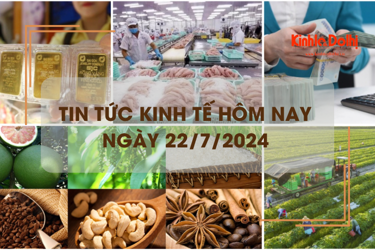 Tin tức kinh tế ngày 22/7/2024: giá xuất khẩu các mặt hàng nông sản đồng loạt tăng