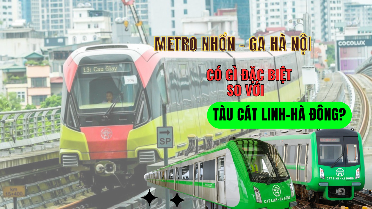 Metro Nhổn -ga Hà Nội có gì đặc biệt so với tàu Cát Linh -Hà Đông?