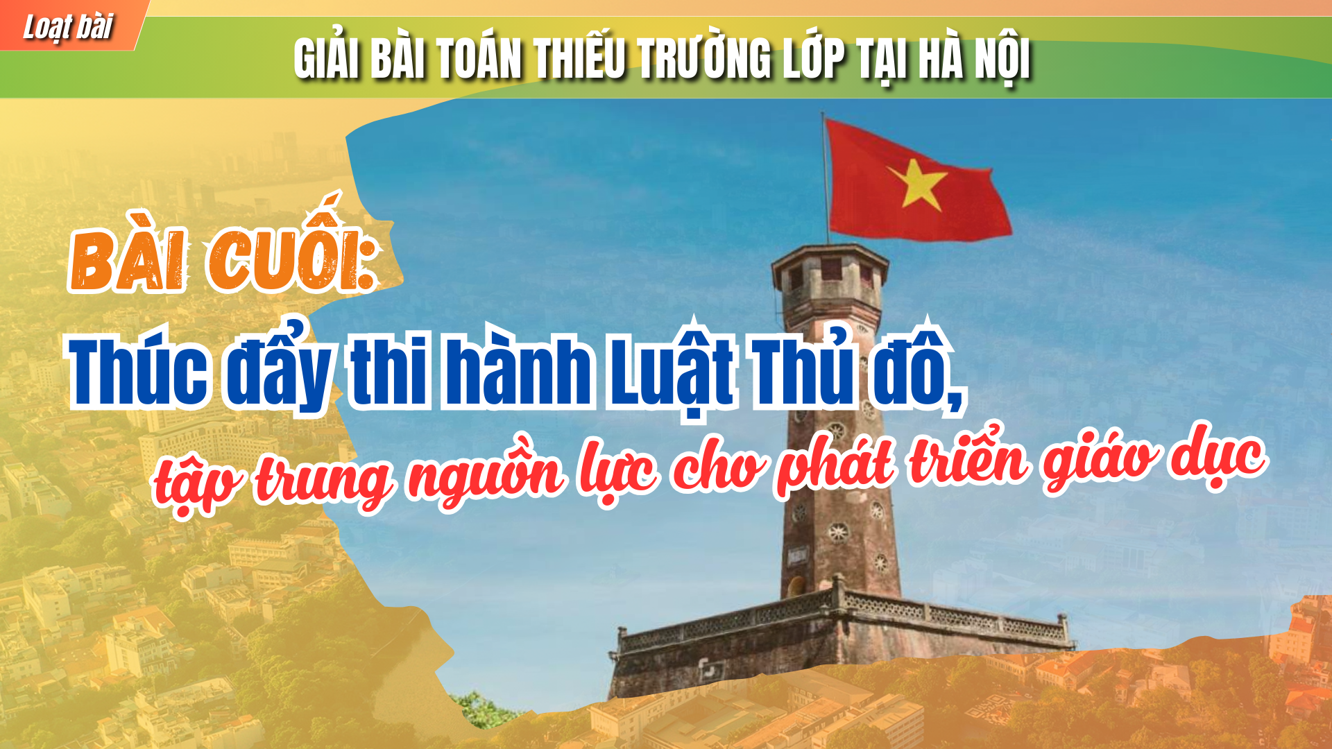 Bài cuối: Thúc đẩy thi hành Luật Thủ đô, tập trung nguồn lực cho giáo dục